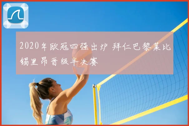 2020年欧冠四强出炉 拜仁巴黎莱比锡里昂晋级半决赛
