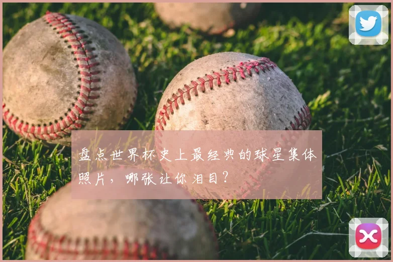 盘点世界杯史上最经典的球星集体照片,哪张让你泪目?